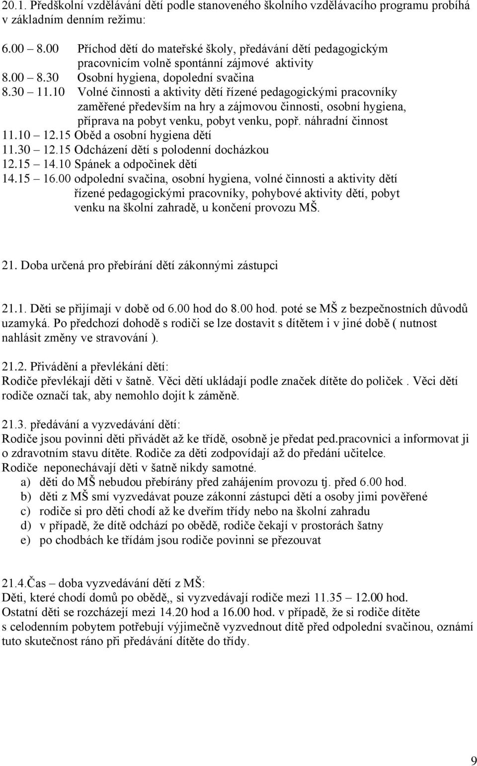 10 Volné činnosti a aktivity dětí řízené pedagogickými pracovníky zaměřené především na hry a zájmovou činnosti, osobní hygiena, příprava na pobyt venku, pobyt venku, popř. náhradní činnost 11.10 12.