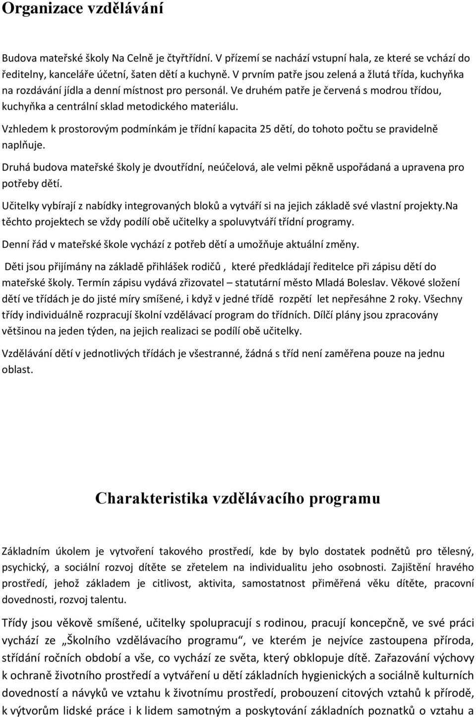 Vzhledem k prostorovým podmínkám je třídní kapacita 25 dětí, do tohoto počtu se pravidelně naplňuje.