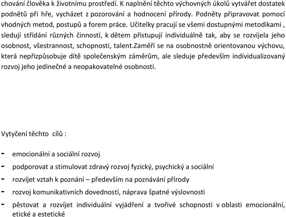 Učitelky pracují se všemi dostupnými metodikami, sledují střídání různých činností, k dětem přistupují individuálně tak, aby se rozvíjela jeho osobnost, všestrannost, schopnosti, talent.