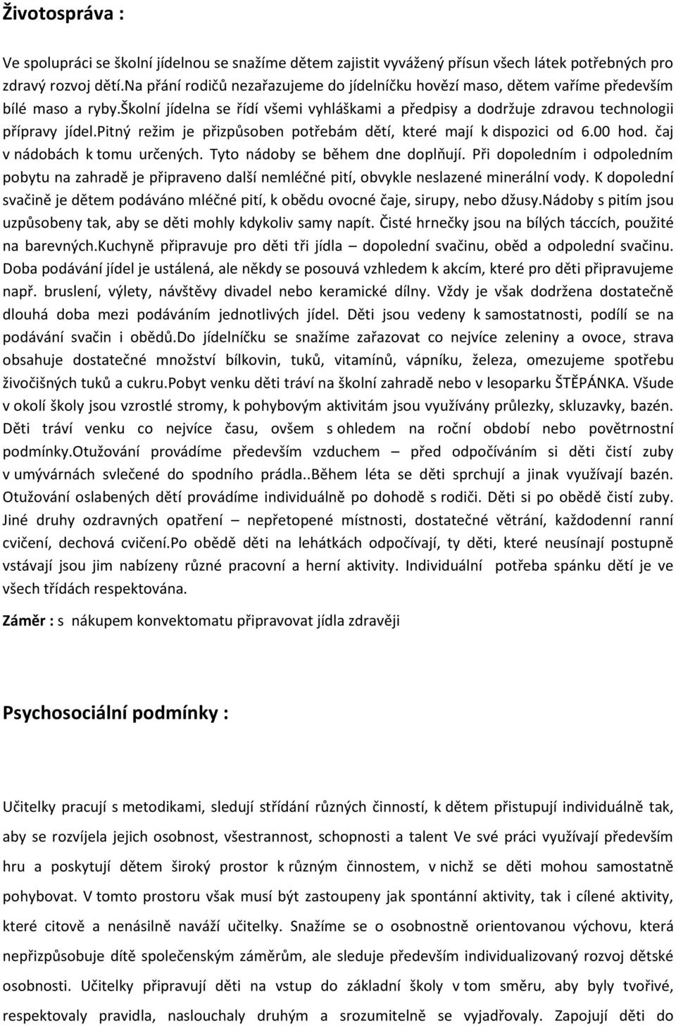 pitný režim je přizpůsoben potřebám dětí, které mají k dispozici od 6.00 hod. čaj v nádobách k tomu určených. Tyto nádoby se během dne doplňují.