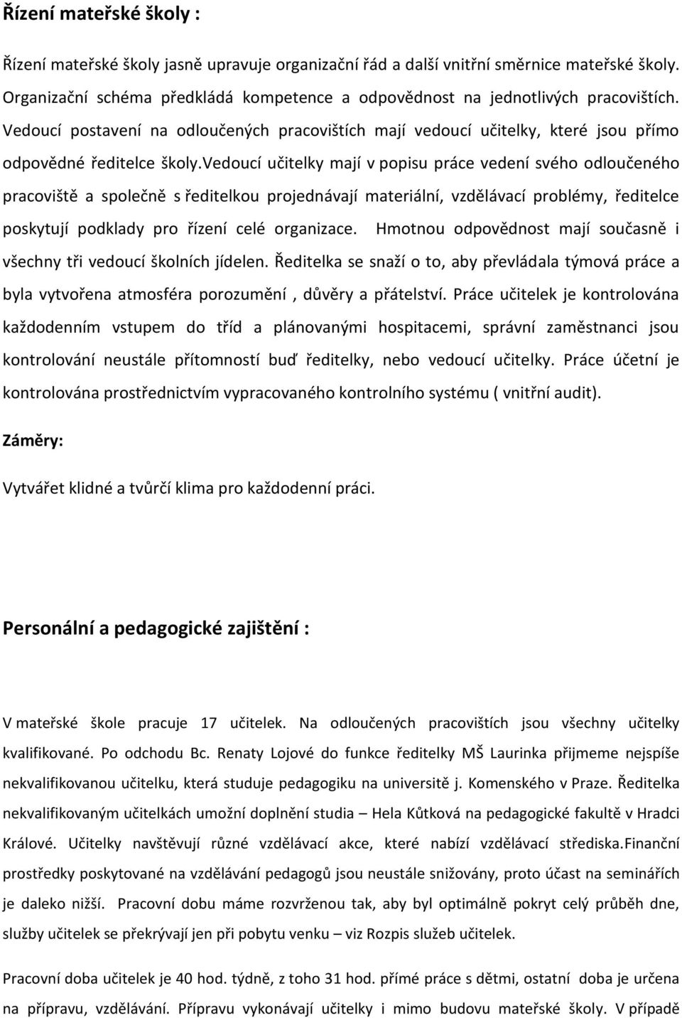 vedoucí učitelky mají v popisu práce vedení svého odloučeného pracoviště a společně s ředitelkou projednávají materiální, vzdělávací problémy, ředitelce poskytují podklady pro řízení celé organizace.