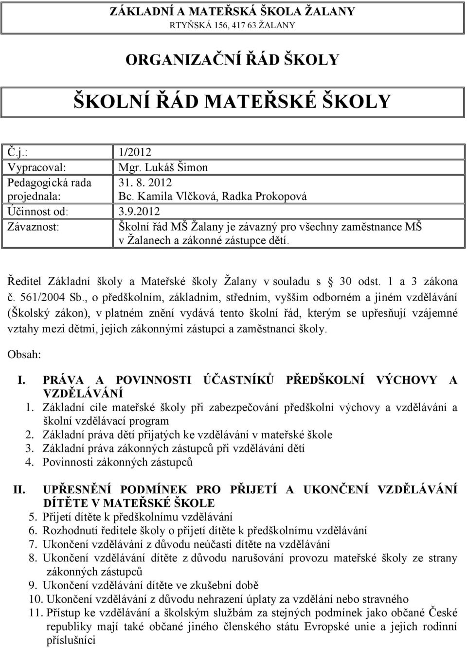 Ředitel Základní školy a Mateřské školy Žalany v souladu s 30 odst. 1 a 3 zákona č. 561/2004 Sb.