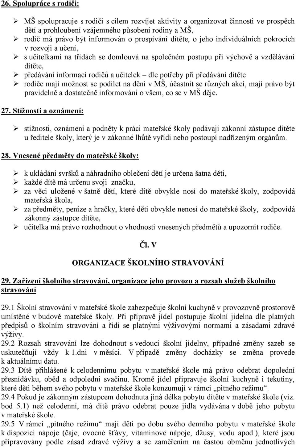 dle potřeby při předávání dítěte rodiče mají možnost se podílet na dění v MŠ, účastnit se různých akcí, mají právo být pravidelně a dostatečně informováni o všem, co se v MŠ děje. 27.