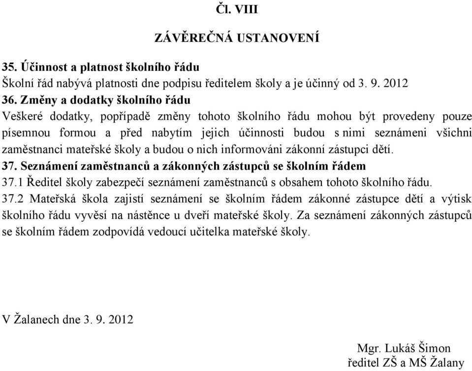 zaměstnanci mateřské školy a budou o nich informováni zákonní zástupci dětí. 37. Seznámení zaměstnanců a zákonných zástupců se školním řádem 37.