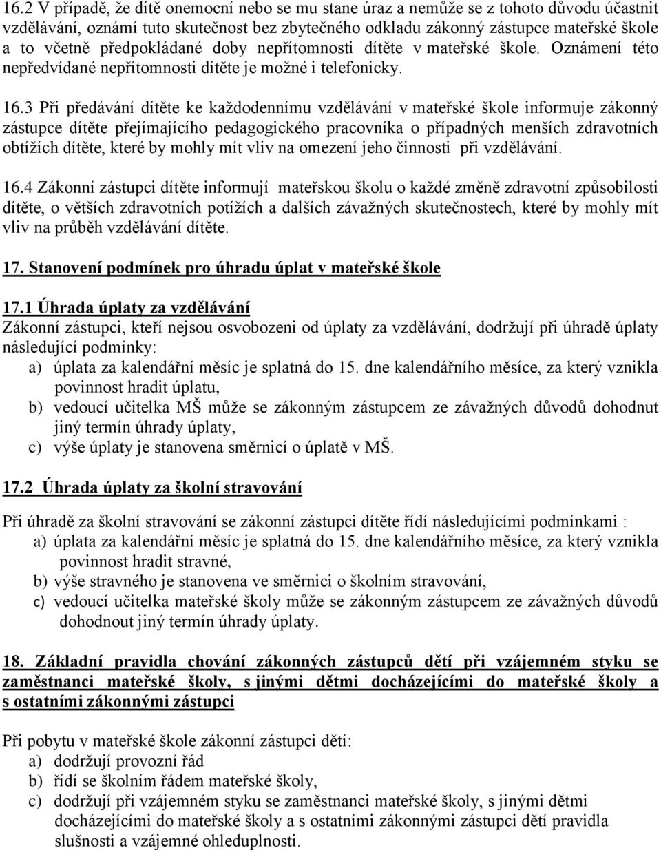 3 Při předávání dítěte ke každodennímu vzdělávání v mateřské škole informuje zákonný zástupce dítěte přejímajícího pedagogického pracovníka o případných menších zdravotních obtížích dítěte, které by