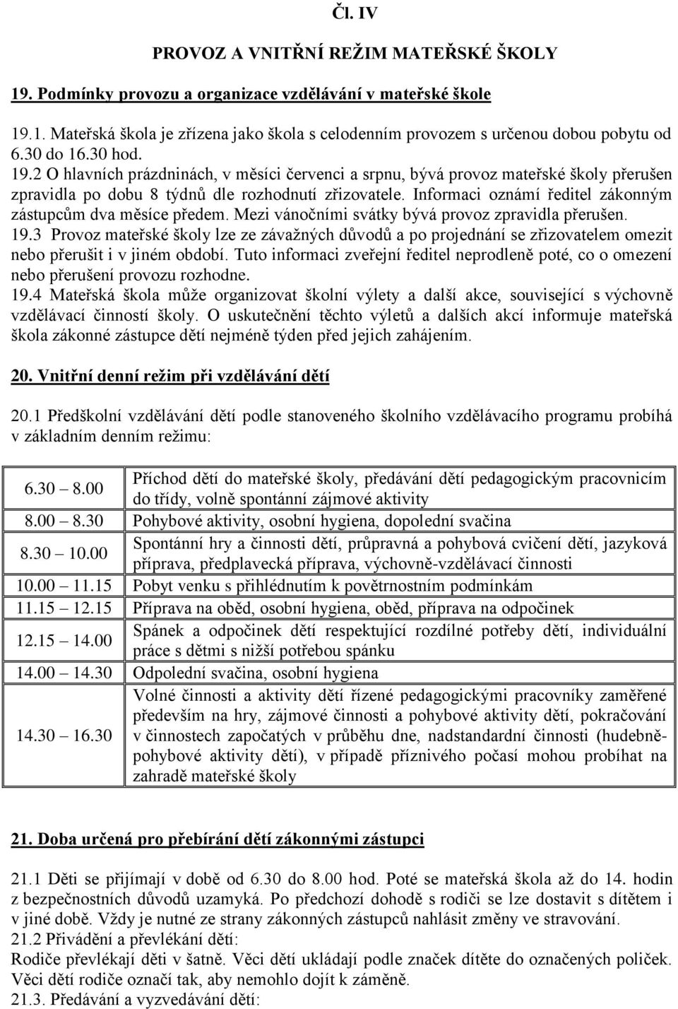 Informaci oznámí ředitel zákonným zástupcům dva měsíce předem. Mezi vánočními svátky bývá provoz zpravidla přerušen. 19.