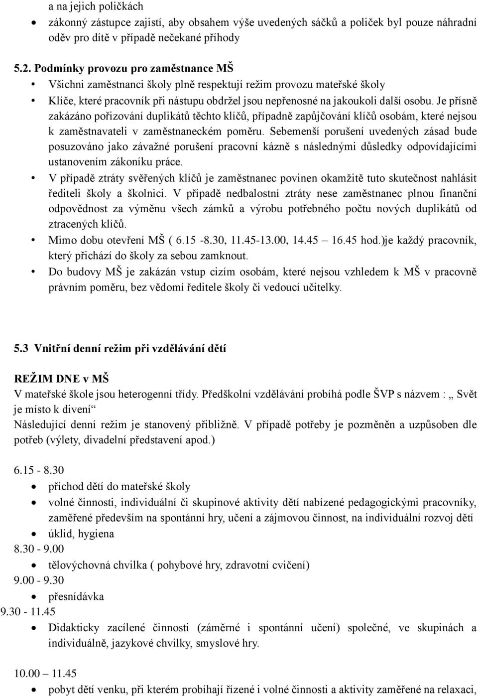 Je přísně zakázáno pořizování duplikátů těchto klíčů, případně zapůjčování klíčů osobám, které nejsou k zaměstnavateli v zaměstnaneckém poměru.