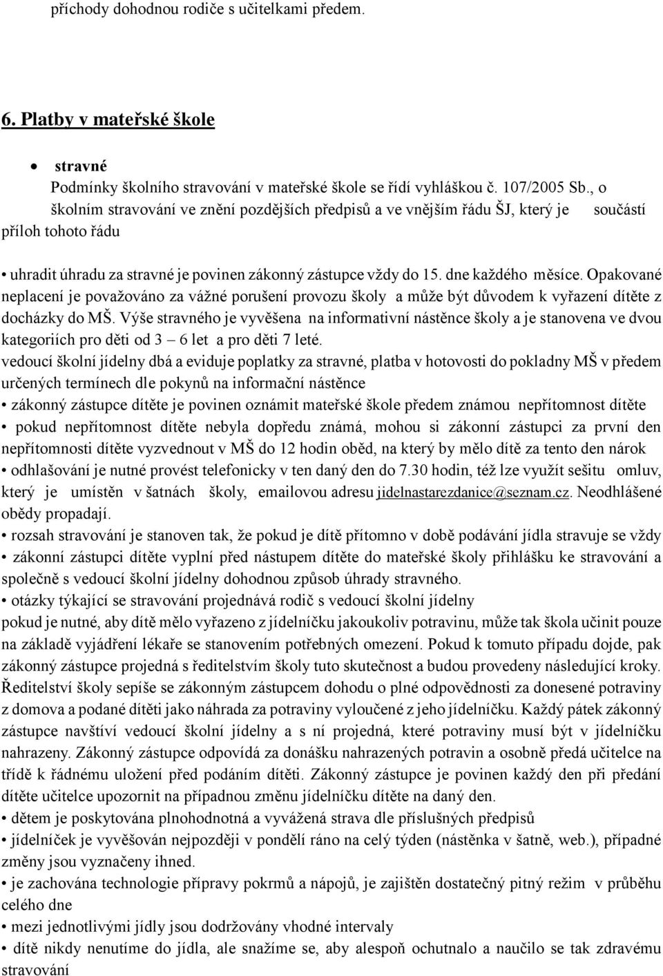 Opakované neplacení je považováno za vážné porušení provozu školy a může být důvodem k vyřazení dítěte z docházky do MŠ.