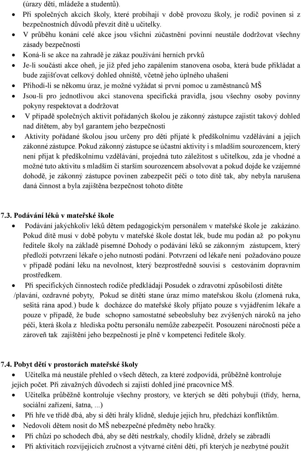 před jeho zapálením stanovena osoba, která bude přikládat a bude zajišťovat celkový dohled ohniště, včetně jeho úplného uhašení Přihodí-li se někomu úraz, je možné vyžádat si první pomoc u