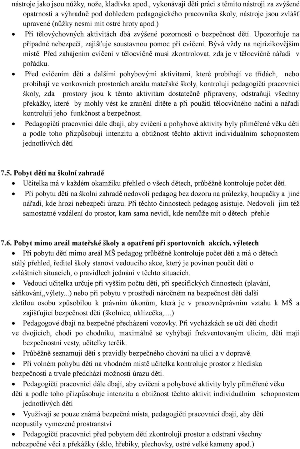 ) Při tělovýchovných aktivitách dbá zvýšené pozornosti o bezpečnost dětí. Upozorňuje na případné nebezpečí, zajišťuje soustavnou pomoc při cvičení. Bývá vždy na nejrizikovějším místě.