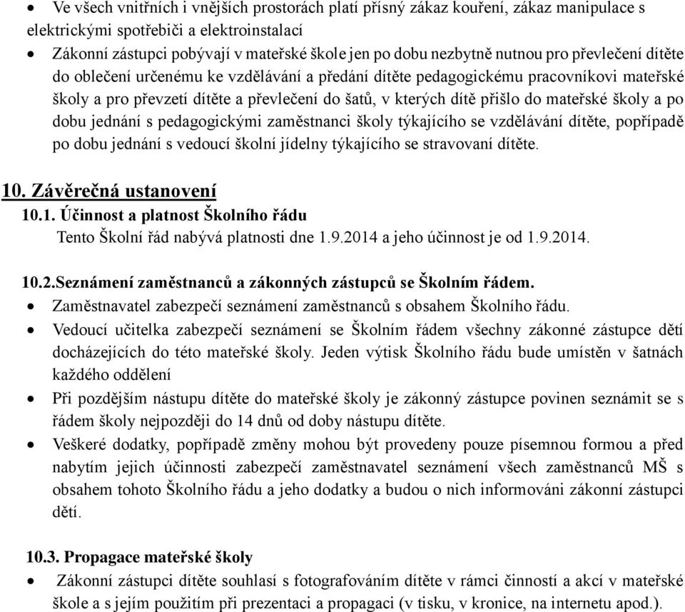 mateřské školy a po dobu jednání s pedagogickými zaměstnanci školy týkajícího se vzdělávání dítěte, popřípadě po dobu jednání s vedoucí školní jídelny týkajícího se stravovaní dítěte. 10.