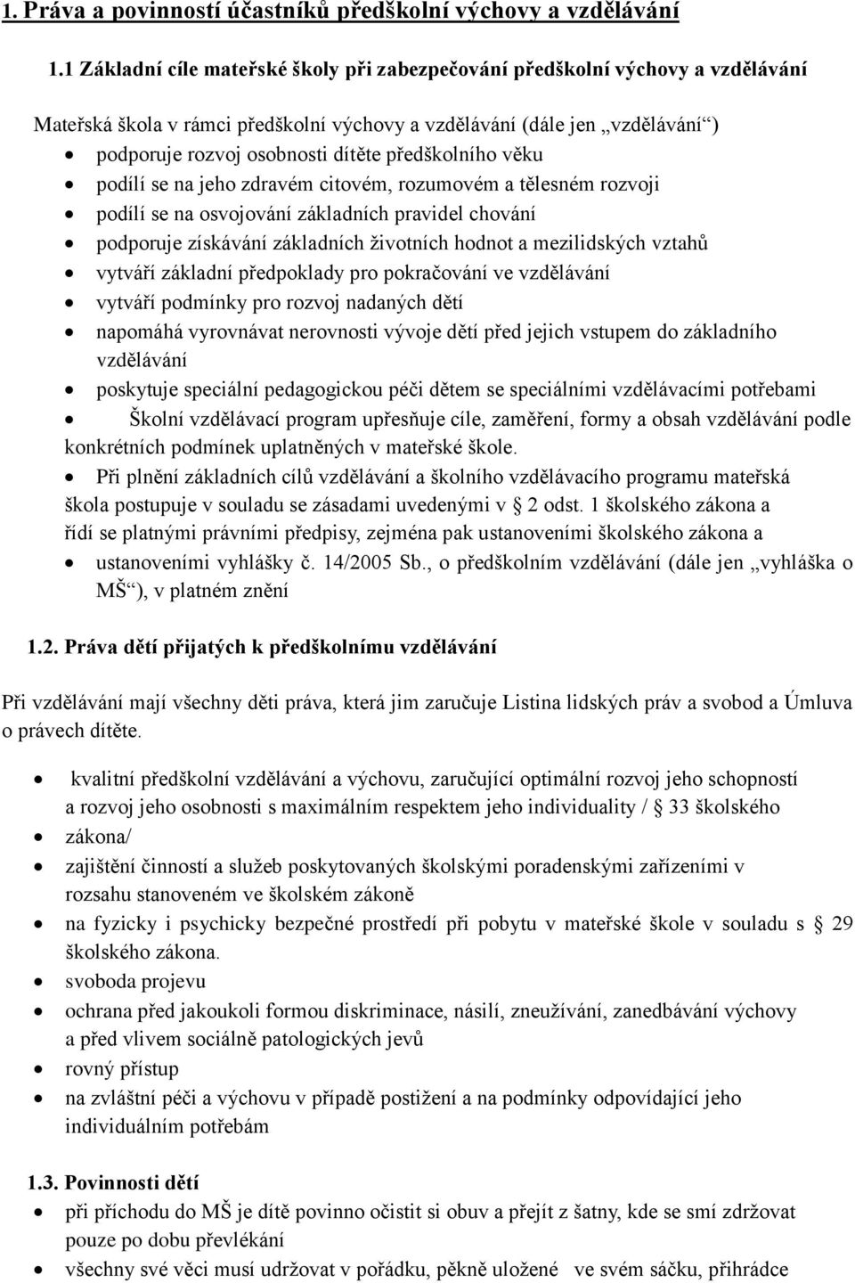 předškolního věku podílí se na jeho zdravém citovém, rozumovém a tělesném rozvoji podílí se na osvojování základních pravidel chování podporuje získávání základních životních hodnot a mezilidských