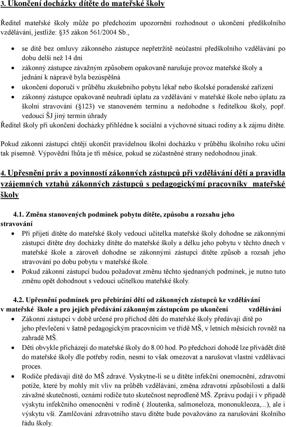 nápravě byla bezúspěšná ukončení doporučí v průběhu zkušebního pobytu lékař nebo školské poradenské zařízení zákonný zástupce opakovaně neuhradí úplatu za vzdělávání v mateřské škole nebo úplatu za