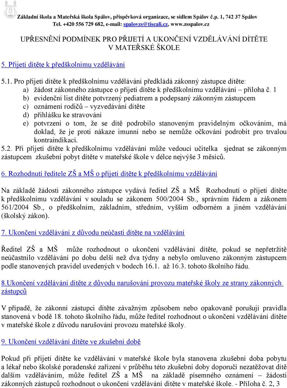 1 b) evidenční list dítěte potvrzený pediatrem a podepsaný zákonným zástupcem c) oznámení rodičů vyzvedávání dítěte d) přihlášku ke stravování e) potvrzení o tom, že se dítě podrobilo stanoveným