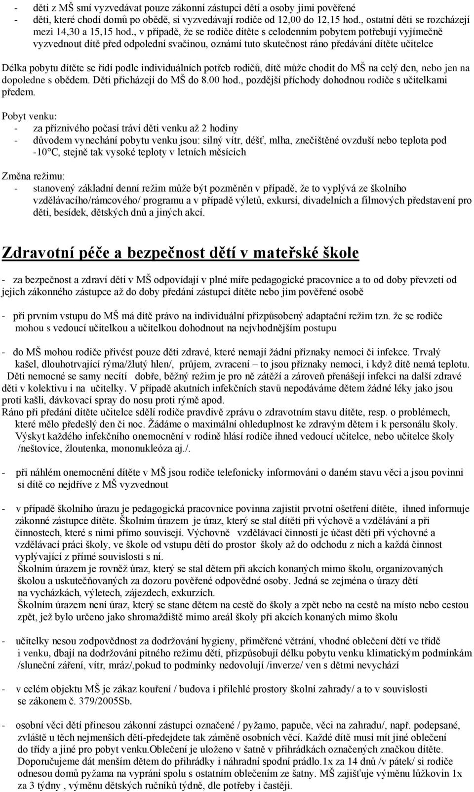 , v případě, že se rodiče dítěte s celodenním pobytem potřebují vyjímečně vyzvednout dítě před odpolední svačinou, oznámí tuto skutečnost ráno předávání dítěte učitelce Délka pobytu dítěte se řídí