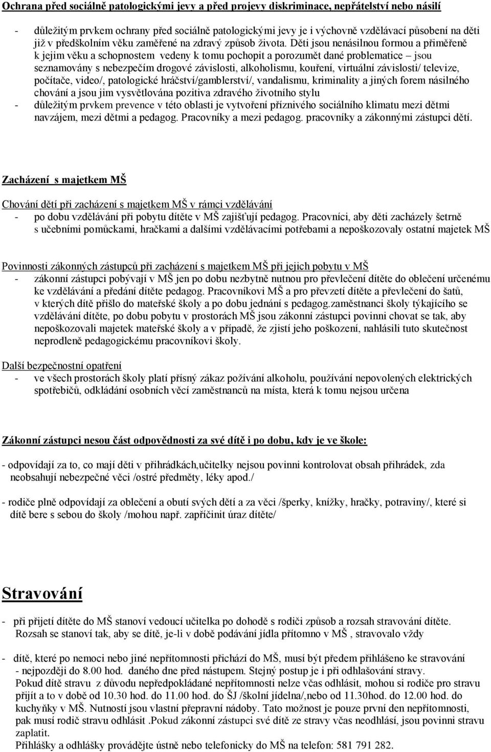 Děti jsou nenásilnou formou a přiměřeně k jejim věku a schopnostem vedeny k tomu pochopit a porozumět dané problematice jsou seznamovány s nebezpečím drogové závislosti, alkoholismu, kouření,