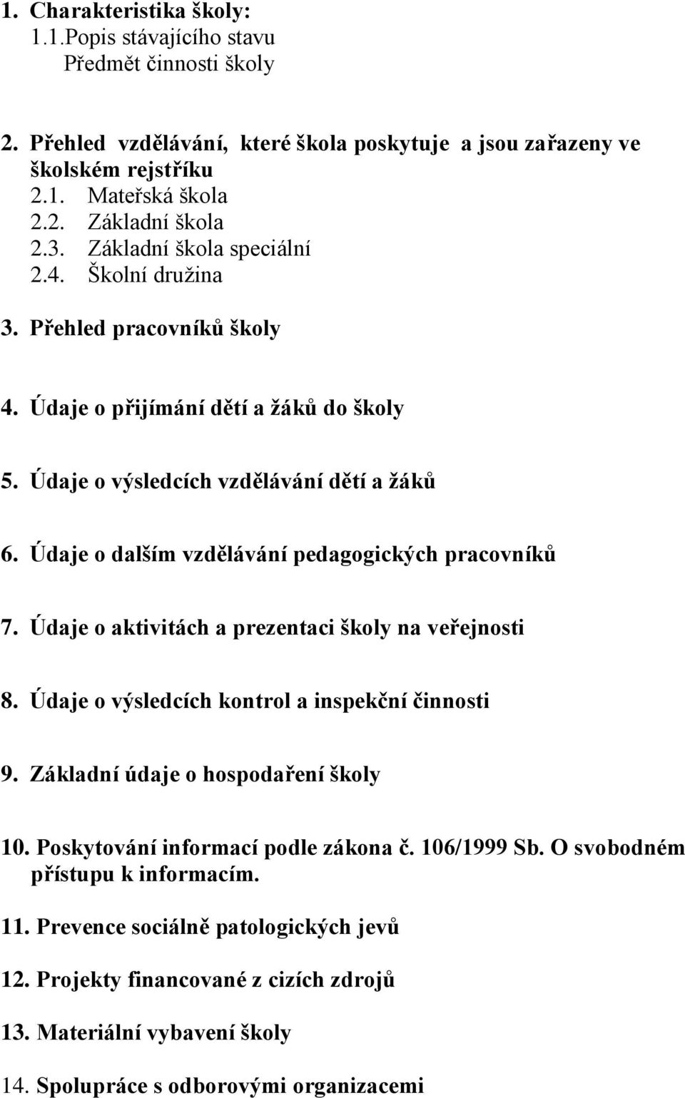 Údaje o dalším vzdělávání pedagogických pracovníků 7. Údaje o aktivitách a prezentaci školy na veřejnosti 8. Údaje o výsledcích kontrol a inspekční činnosti 9. Základní údaje o hospodaření školy 10.