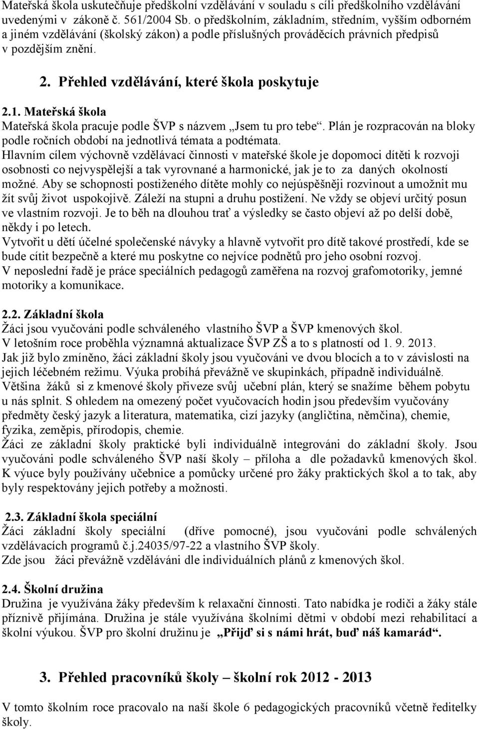 Přehled vzdělávání, které škola poskytuje 2.1. Mateřská škola Mateřská škola pracuje podle ŠVP s názvem Jsem tu pro tebe.