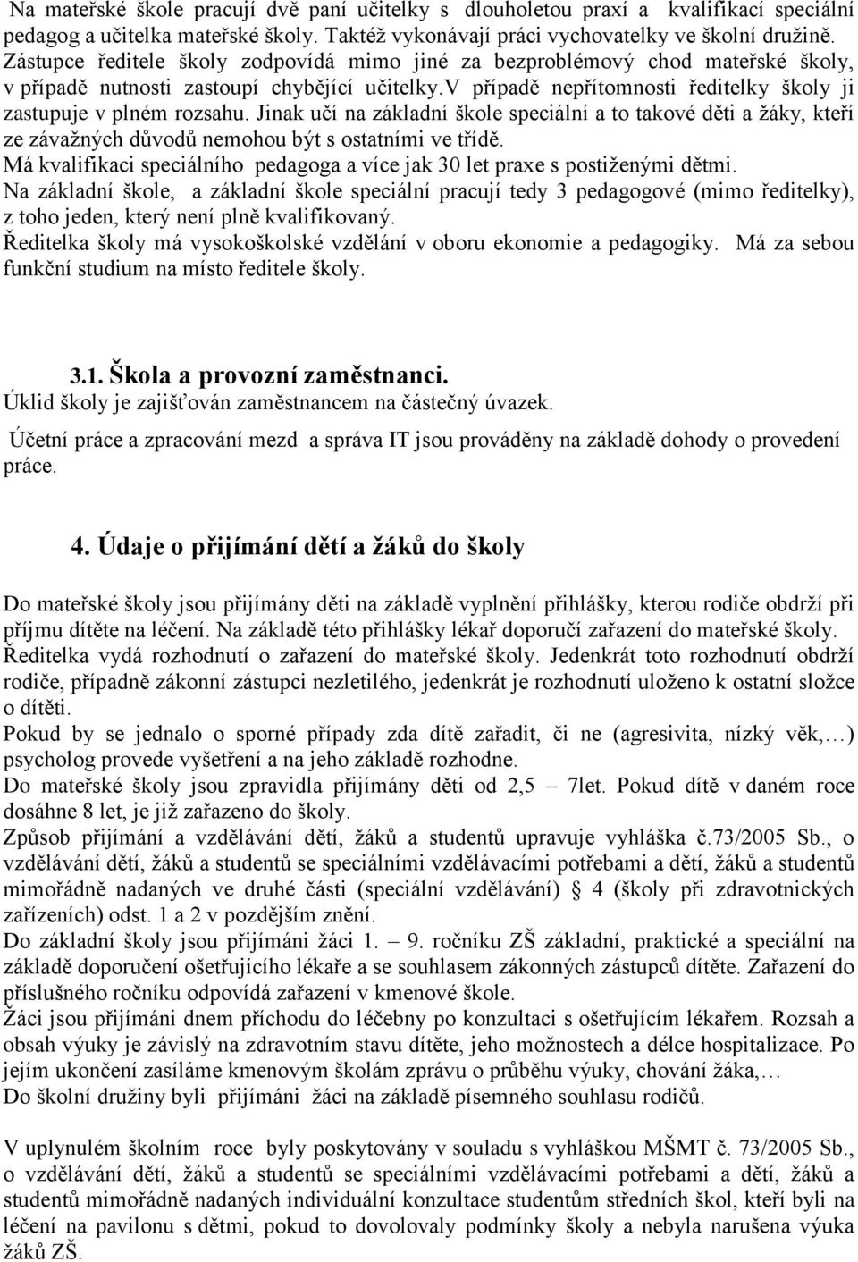 Jinak učí na základní škole speciální a to takové děti a žáky, kteří ze závažných důvodů nemohou být s ostatními ve třídě.