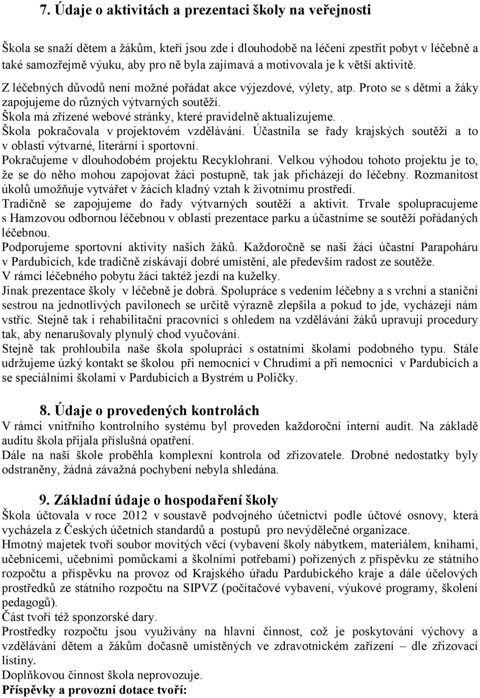 Škola má zřízené webové stránky, které pravidelně aktualizujeme. Škola pokračovala v projektovém vzdělávání. Účastnila se řady krajských soutěží a to v oblasti výtvarné, literární i sportovní.