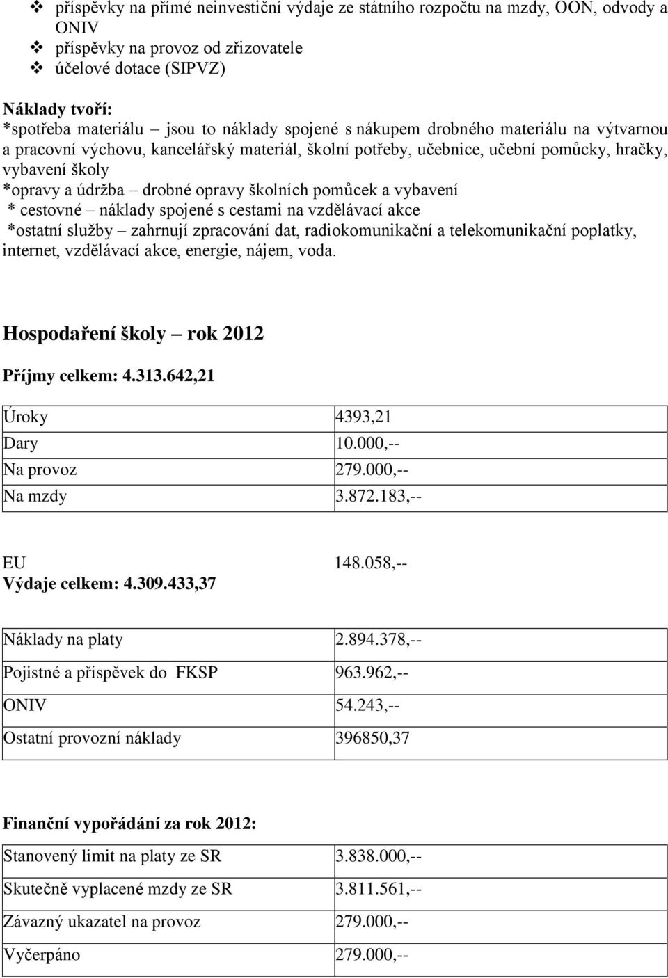 pomůcek a vybavení * cestovné náklady spojené s cestami na vzdělávací akce *ostatní služby zahrnují zpracování dat, radiokomunikační a telekomunikační poplatky, internet, vzdělávací akce, energie,