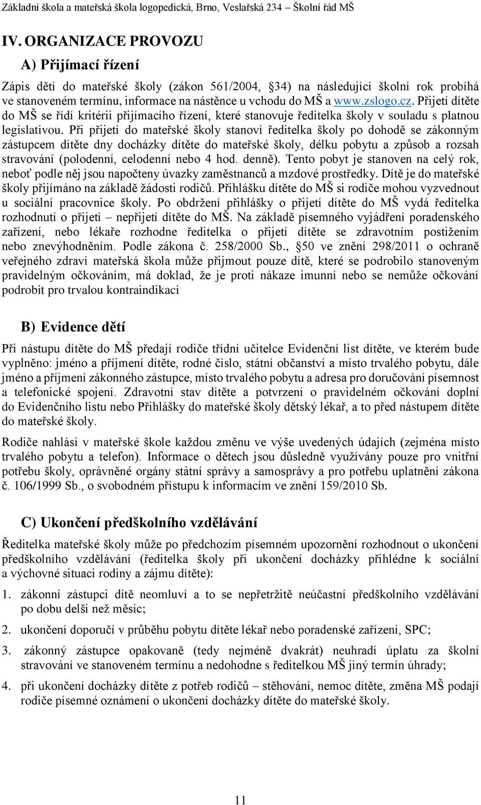 Při přijetí do mateřské školy stanoví ředitelka školy po dohodě se zákonným zástupcem dítěte dny docházky dítěte do mateřské školy, délku pobytu a způsob a rozsah stravování (polodenní, celodenní