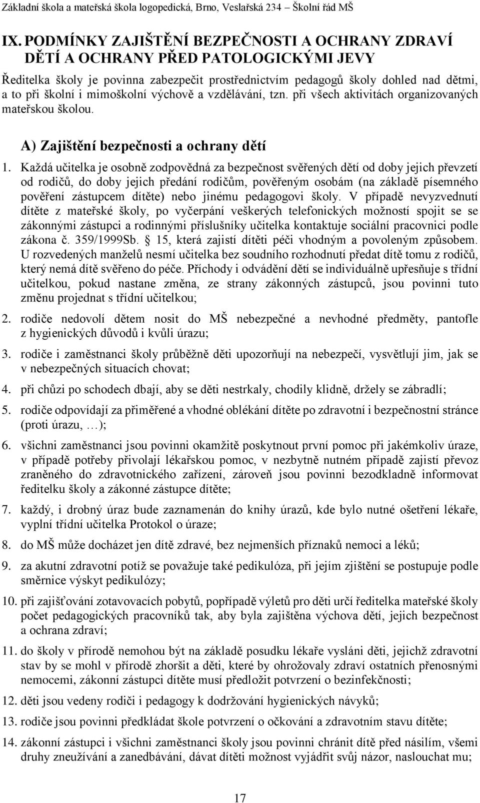 Každá učitelka je osobně zodpovědná za bezpečnost svěřených dětí od doby jejich převzetí od rodičů, do doby jejich předání rodičům, pověřeným osobám (na základě písemného pověření zástupcem dítěte)