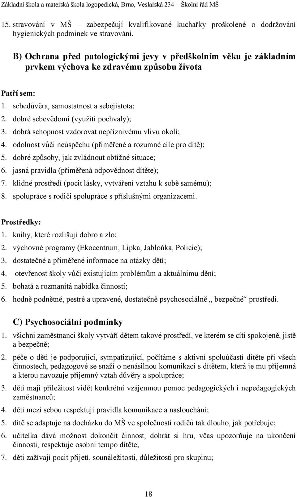 dobré sebevědomí (využití pochvaly); 3. dobrá schopnost vzdorovat nepříznivému vlivu okolí; 4. odolnost vůči neúspěchu (přiměřené a rozumné cíle pro dítě); 5.