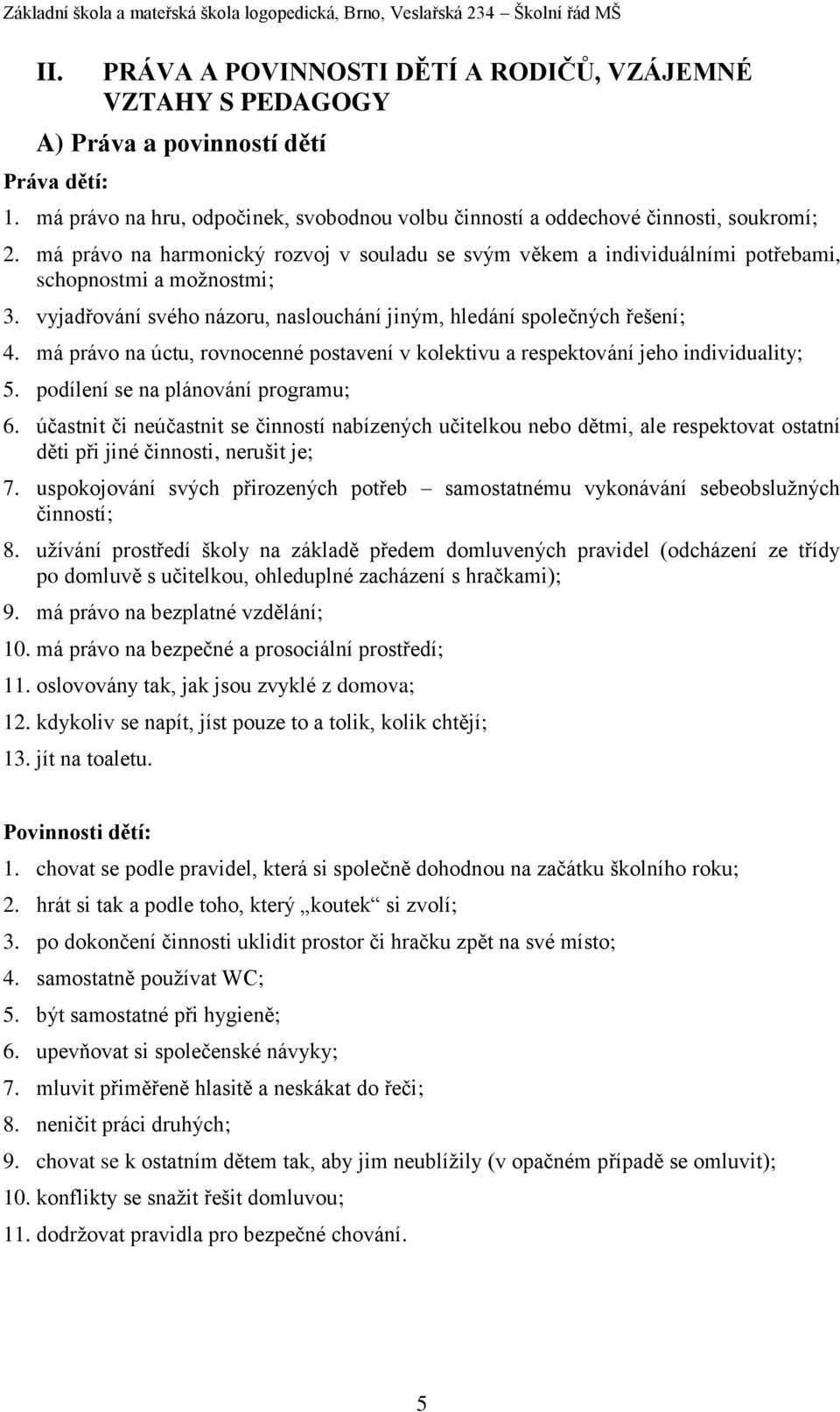 má právo na úctu, rovnocenné postavení v kolektivu a respektování jeho individuality; 5. podílení se na plánování programu; 6.