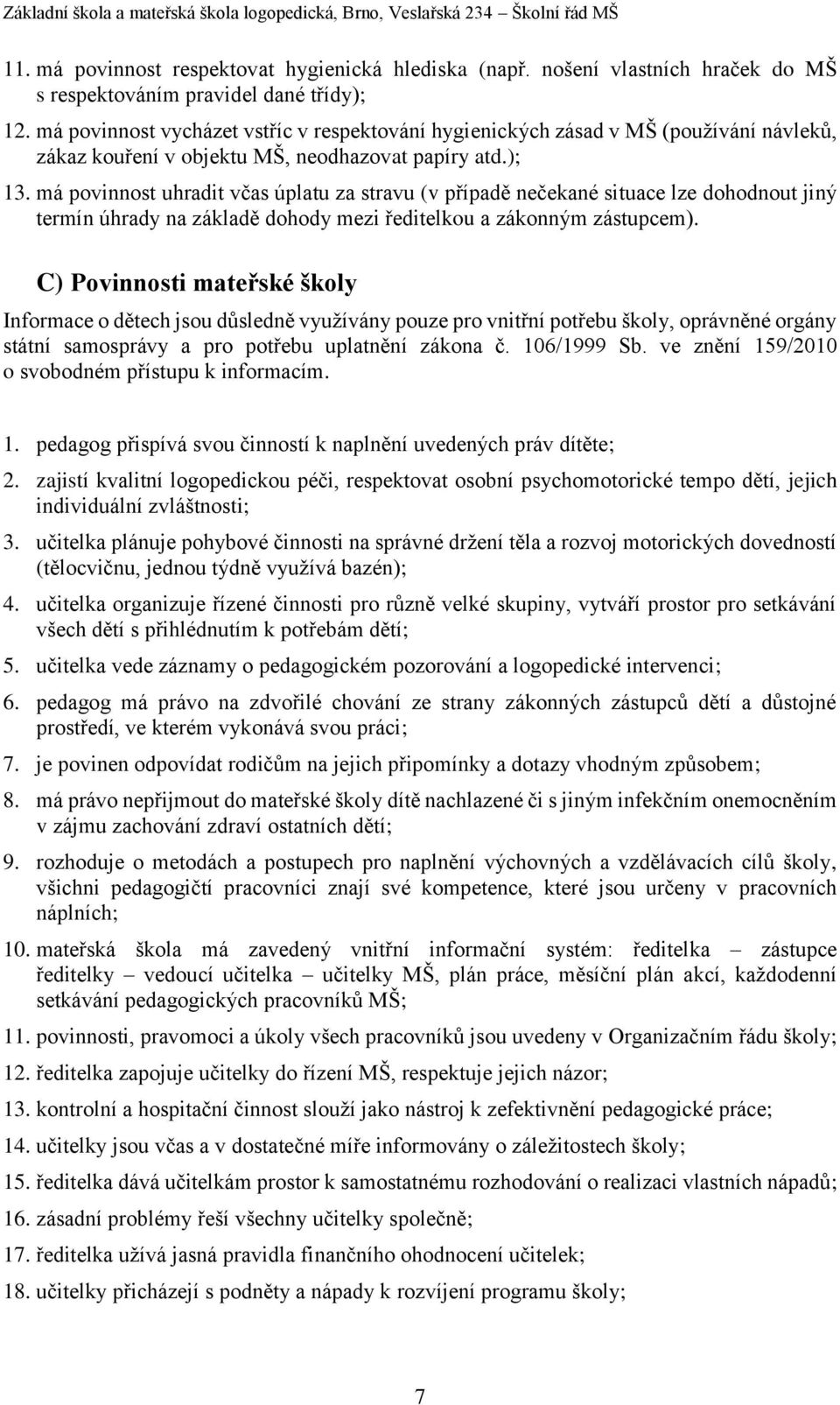 má povinnost uhradit včas úplatu za stravu (v případě nečekané situace lze dohodnout jiný termín úhrady na základě dohody mezi ředitelkou a zákonným zástupcem).