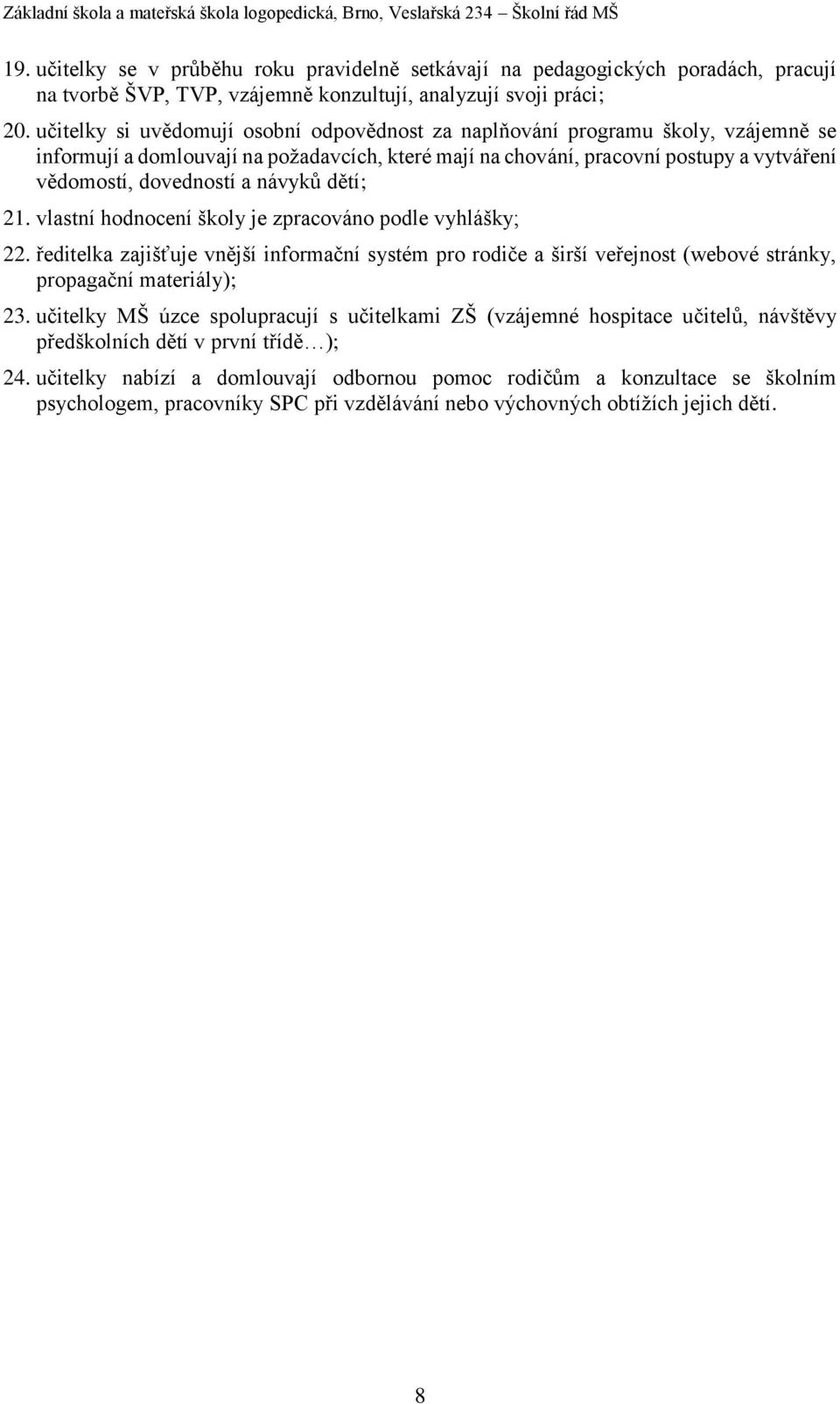 návyků dětí; 21. vlastní hodnocení školy je zpracováno podle vyhlášky; 22. ředitelka zajišťuje vnější informační systém pro rodiče a širší veřejnost (webové stránky, propagační materiály); 23.