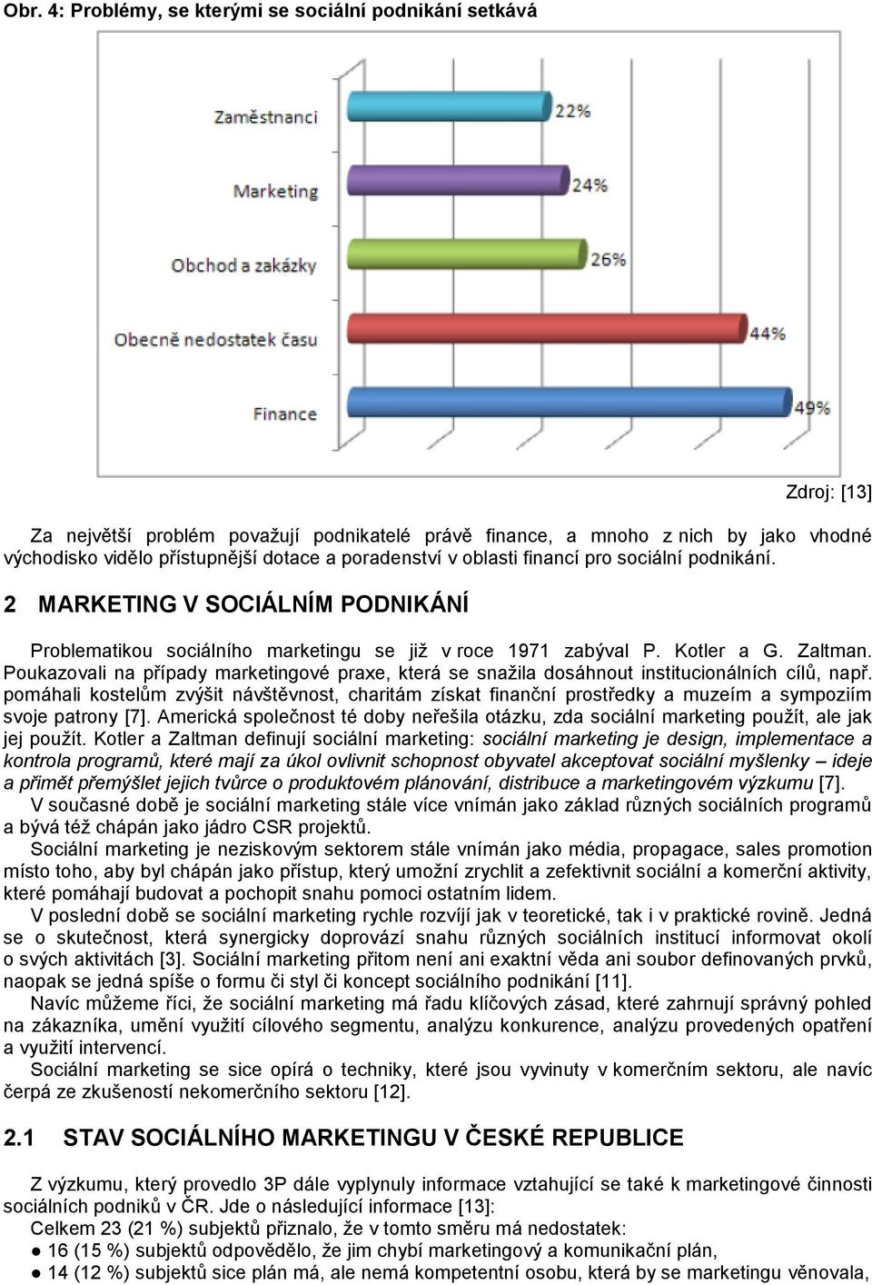 Poukazovali na případy marketingové praxe, která se snažila dosáhnout institucionálních cílů, např.