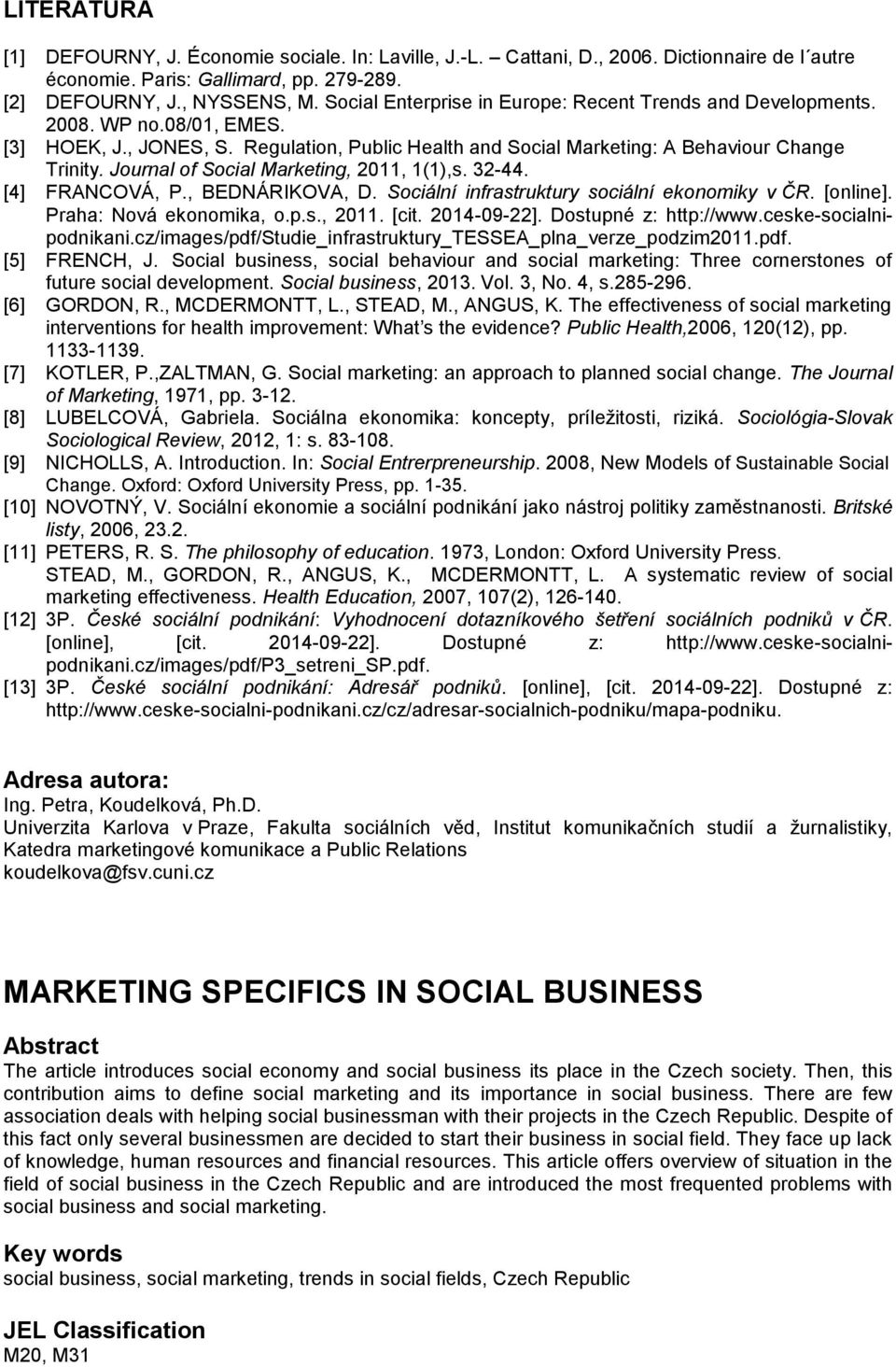 Journal of Social Marketing, 2011, 1(1),s. 32-44. [4] FRANCOVÁ, P., BEDNÁRIKOVA, D. Sociální infrastruktury sociální ekonomiky v ČR. [online]. Praha: Nová ekonomika, o.p.s., 2011. [cit. 2014-09-22].