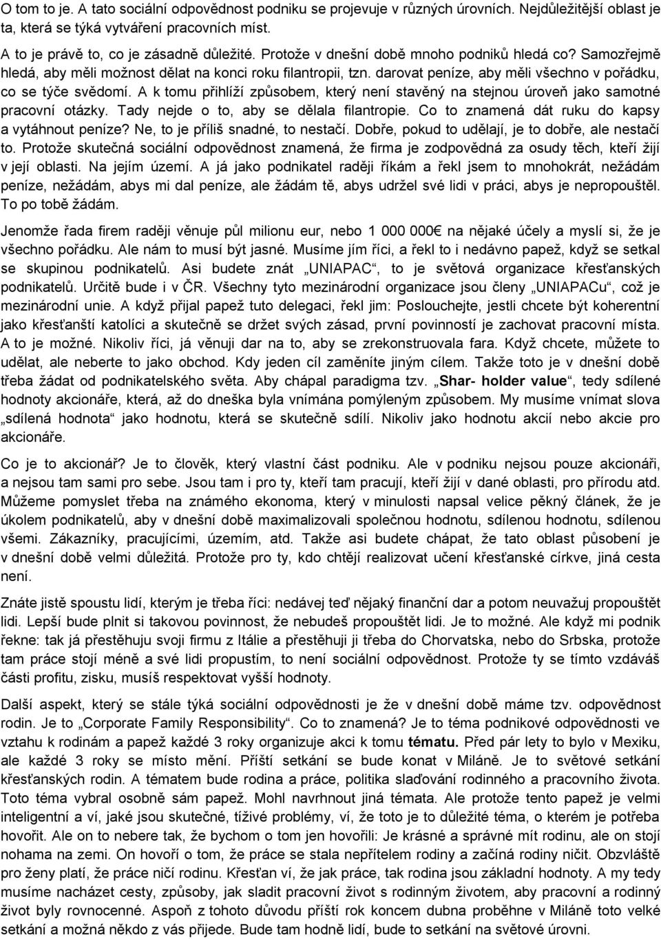 A k tomu přihlíží způsobem, který není stavěný na stejnou úroveň jako samotné pracovní otázky. Tady nejde o to, aby se dělala filantropie. Co to znamená dát ruku do kapsy a vytáhnout peníze?