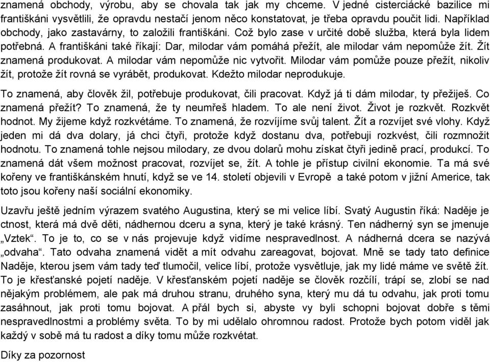 A františkáni také říkají: Dar, milodar vám pomáhá přežít, ale milodar vám nepomůže žít. Žít znamená produkovat. A milodar vám nepomůže nic vytvořit.