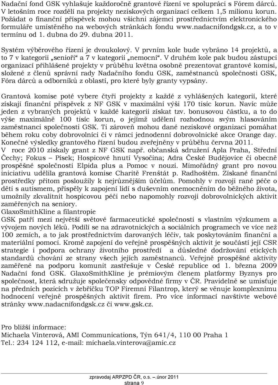 Systém výběrového řízení je dvoukolový. V prvním kole bude vybráno 14 projektů, a to 7 v kategorii senioři a 7 v kategorii nemocní.