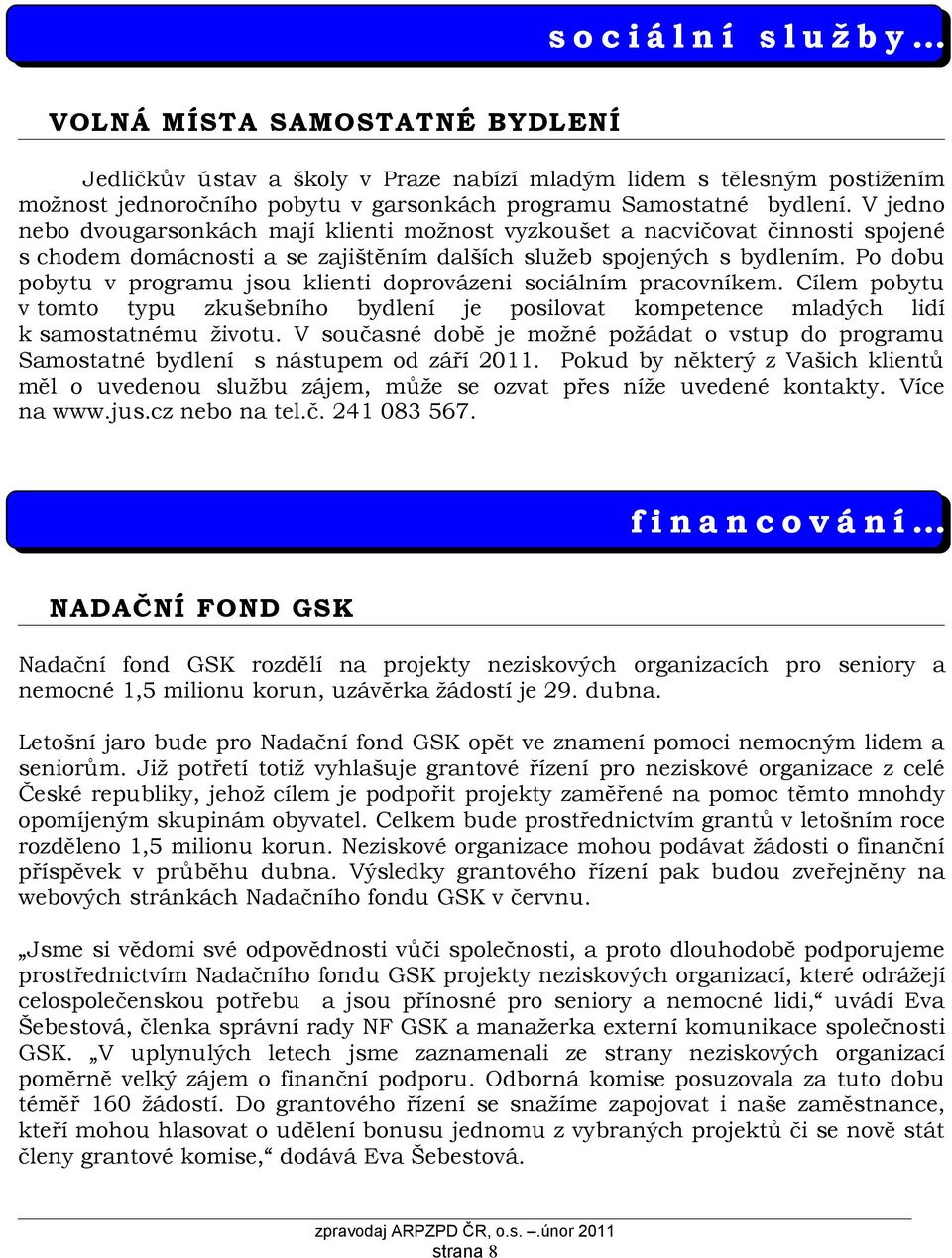 Po dobu pobytu v programu jsou klienti doprovázeni sociálním pracovníkem. Cílem pobytu v tomto typu zkušebního bydlení je posilovat kompetence mladých lidí k samostatnému životu.