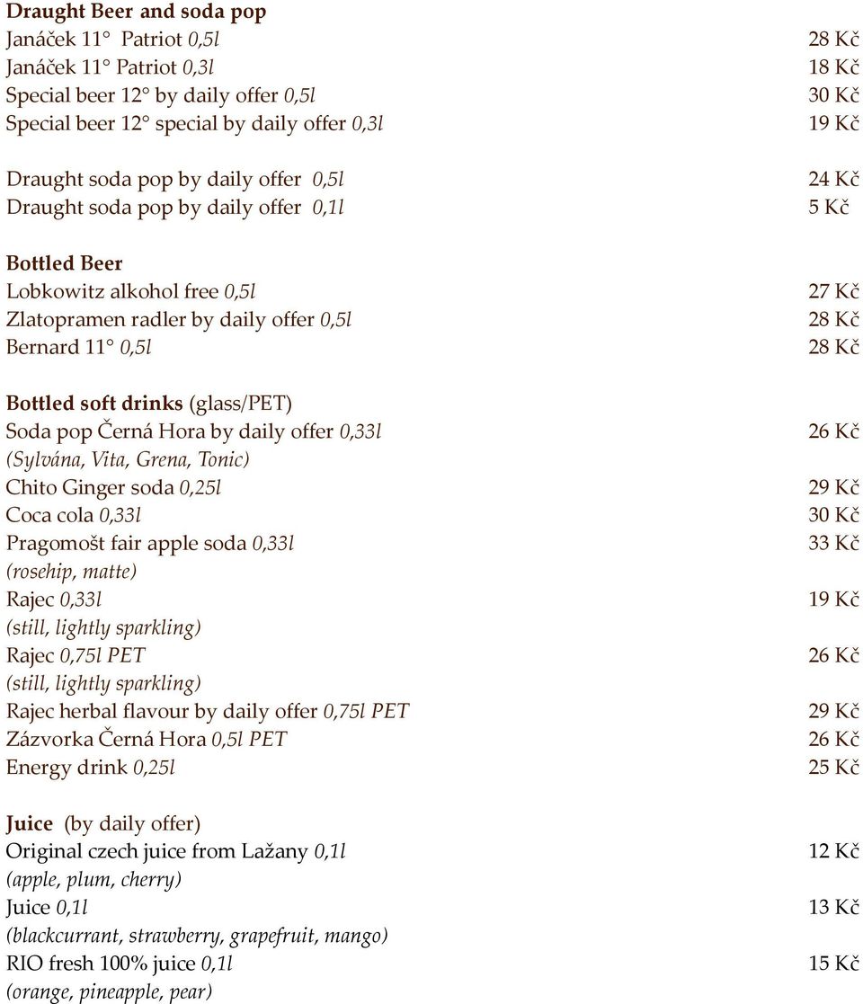 (Sylv{na, Vita, Grena, Tonic) Chito Ginger soda 0,25l Coca cola 0,33l Pragomošt fair apple soda 0,33l (rosehip, matte) Rajec 0,33l (still, lightly sparkling) Rajec 0,75l PET (still, lightly