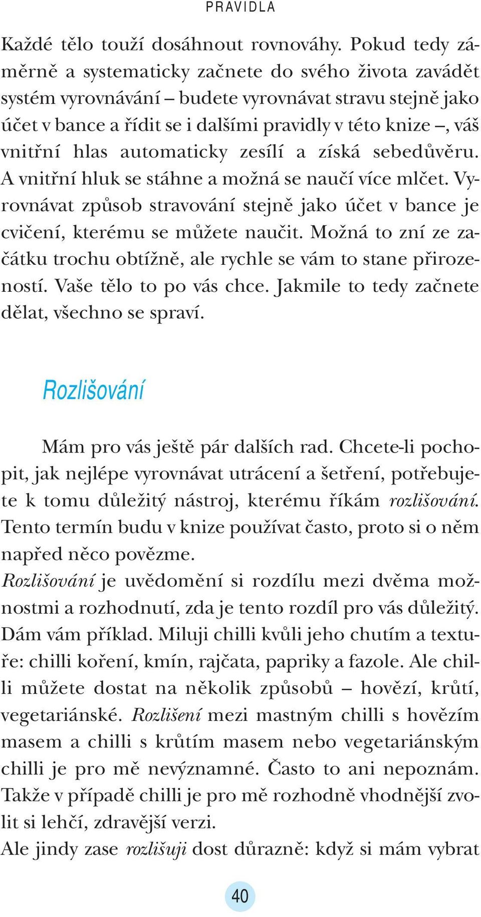 automaticky zesílí a získá sebedûvûru. A vnitfiní hluk se stáhne a moïná se nauãí více mlãet. Vyrovnávat zpûsob stravování stejnû jako úãet v bance je cviãení, kterému se mûïete nauãit.