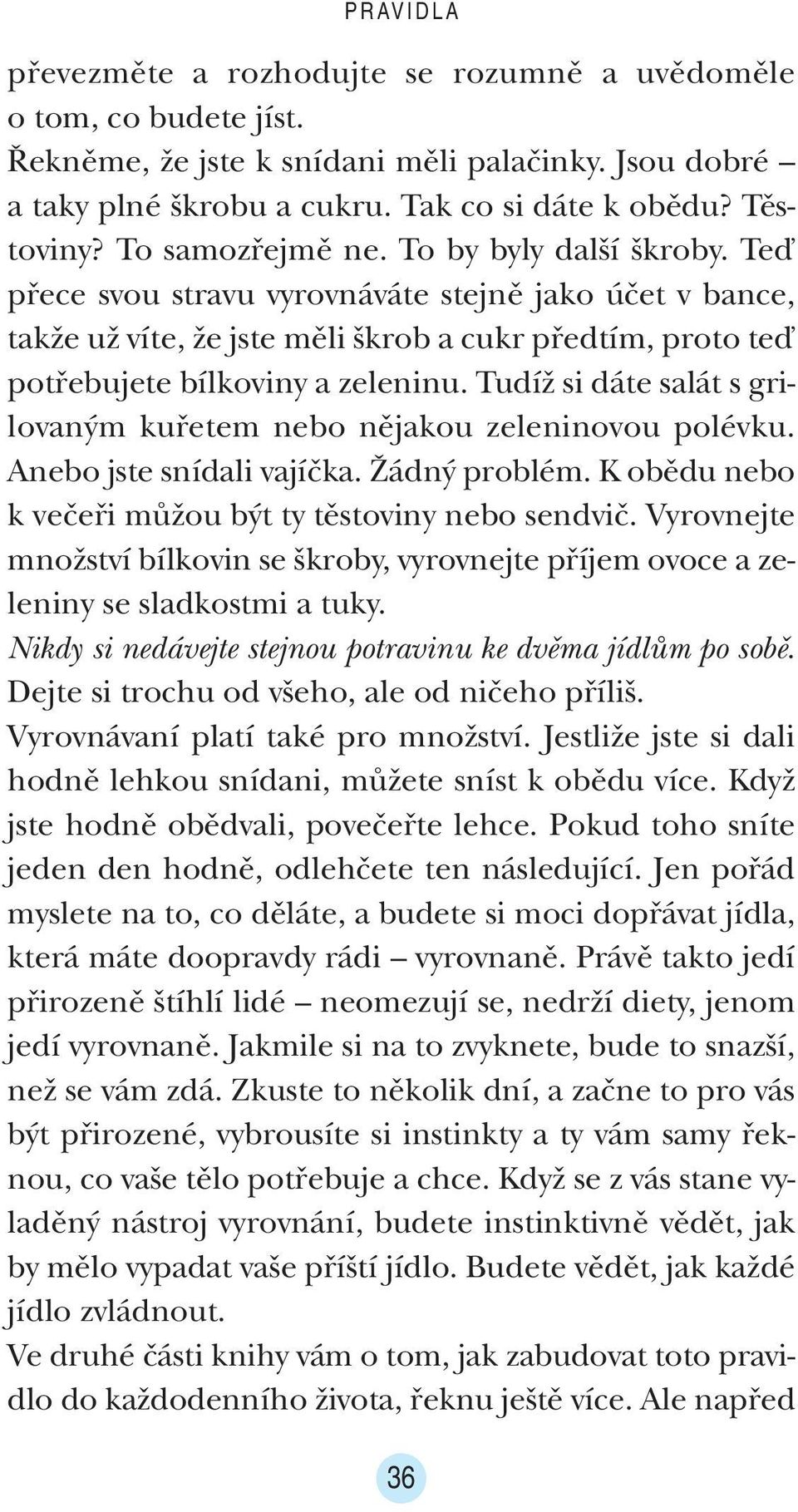 TudíÏ si dáte salát s grilovan m kufietem nebo nûjakou zeleninovou polévku. Anebo jste snídali vajíãka. Îádn problém. K obûdu nebo k veãefii mûïou b t ty tûstoviny nebo sendviã.