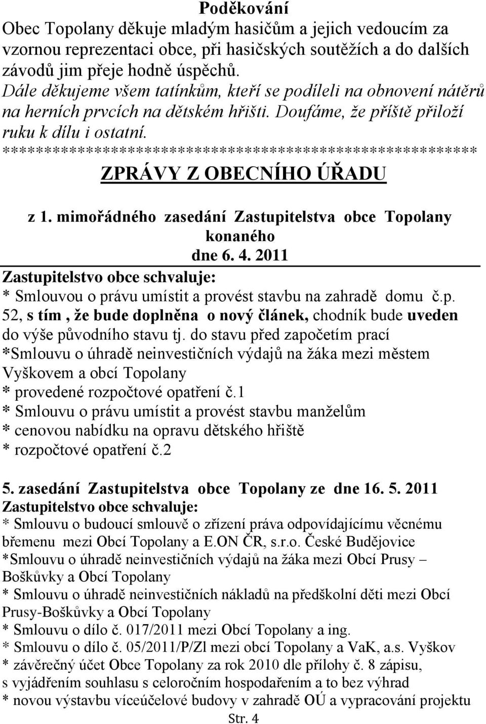 ********************************************************* ZPRÁVY Z OBECNÍHO ÚŘADU z 1. mimořádného zasedání Zastupitelstva obce Topolany konaného dne 6. 4.