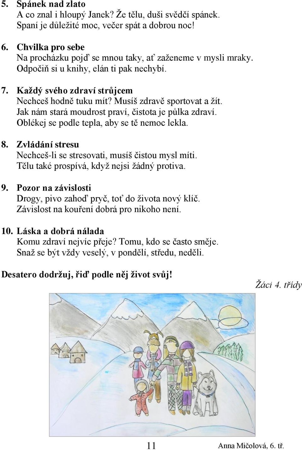 Musíš zdravě sportovat a žít. Jak nám stará moudrost praví, čistota je půlka zdraví. Oblékej se podle tepla, aby se tě nemoc lekla. 8. Zvládání stresu Nechceš-li se stresovati, musíš čistou mysl míti.