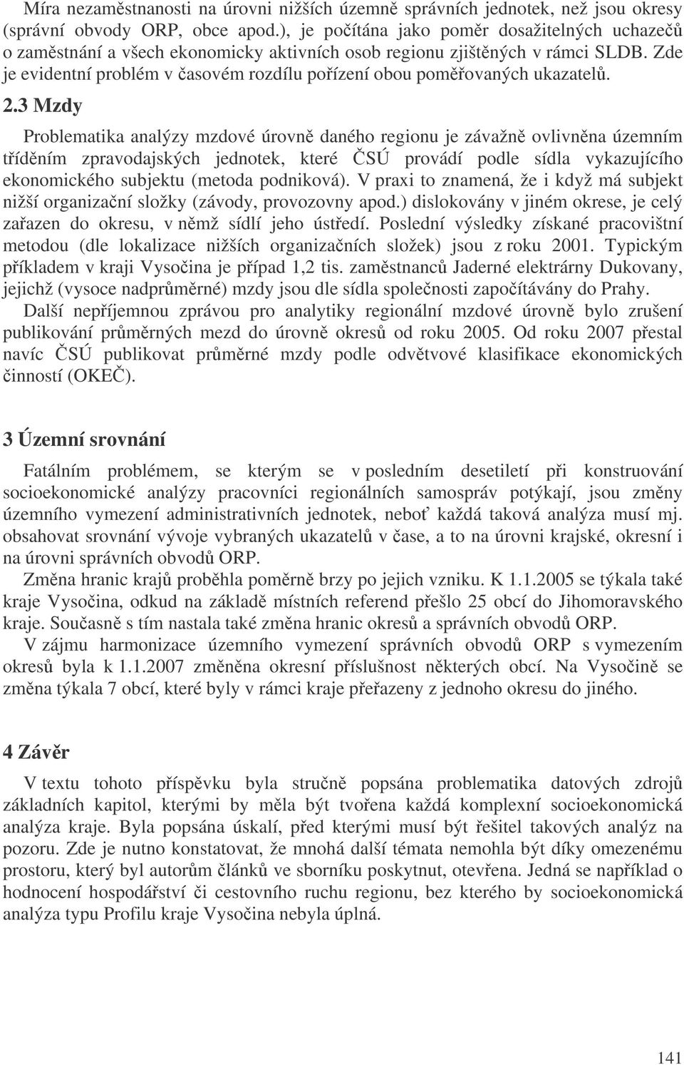 2.3 Mzdy Problematika analýzy mzdové úrovn daného regionu je závažn ovlivnna územním tídním zpravodajských jednotek, které SÚ provádí podle sídla vykazujícího ekonomického subjektu (metoda podniková).