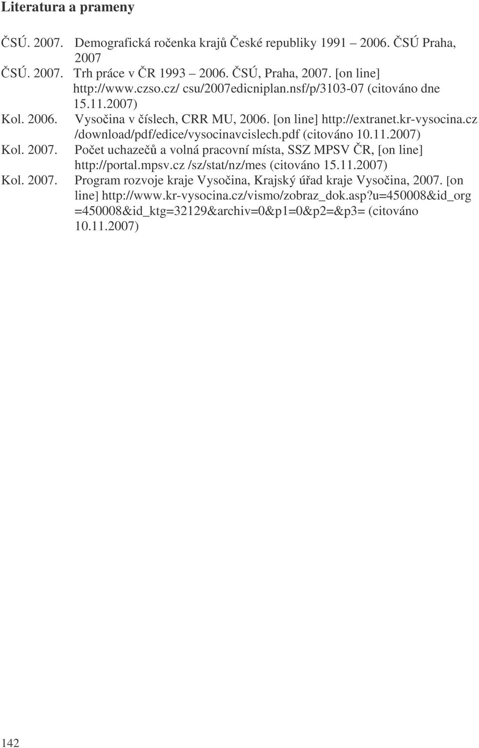 cz /download/pdf/edice/vysocinavcislech.pdf (citováno 10.11.2007) Kol. 2007. Poet uchaze a volná pracovní místa, SSZ MPSV R, [on line] http://portal.mpsv.