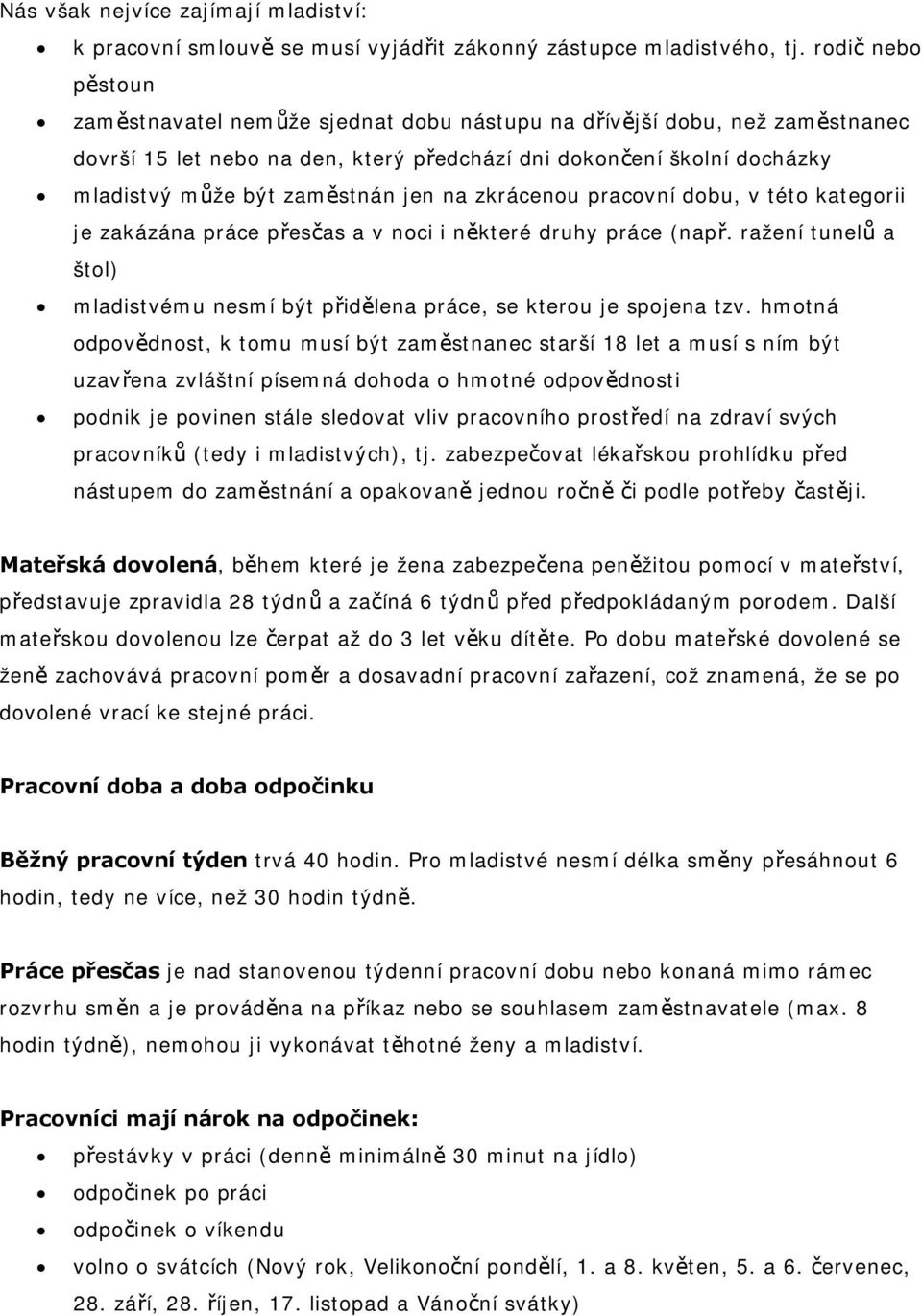 jen na zkrácenou pracovní dobu, v této kategorii je zakázána práce přesčas a v noci i některé druhy práce (např. ražení tunelů a štol) mladistvému nesmí být přidělena práce, se kterou je spojena tzv.