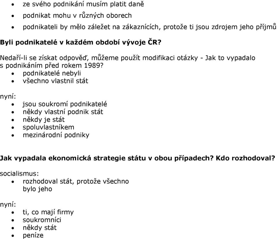 podnikatelé nebyli všechno vlastnil stát nyní: jsou soukromí podnikatelé někdy vlastní podnik stát někdy je stát spoluvlastníkem mezinárodní podniky Jak