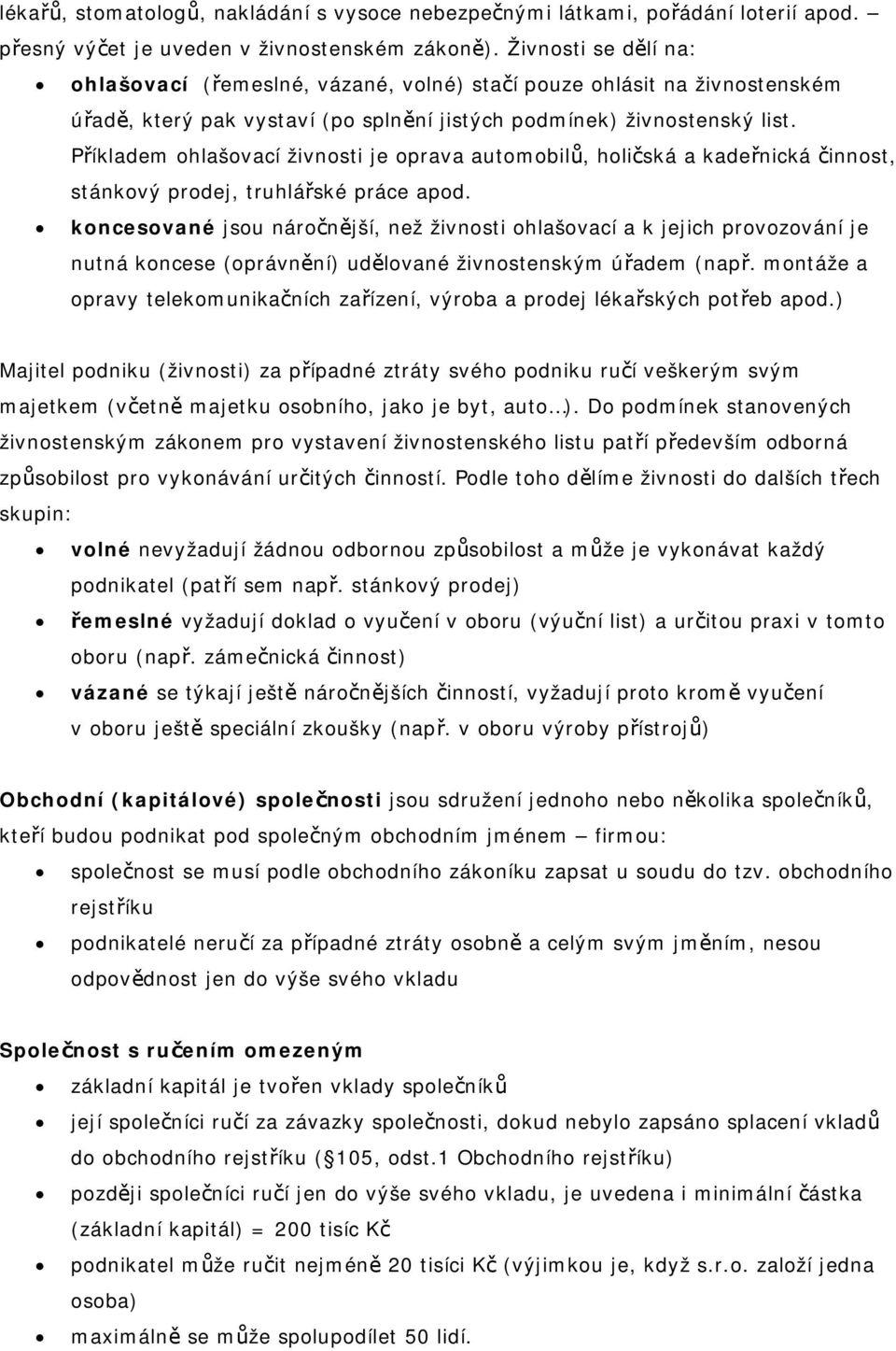 Příkladem ohlašovací živnosti je oprava automobilů, holičská a kadeřnická činnost, stánkový prodej, truhlářské práce apod.