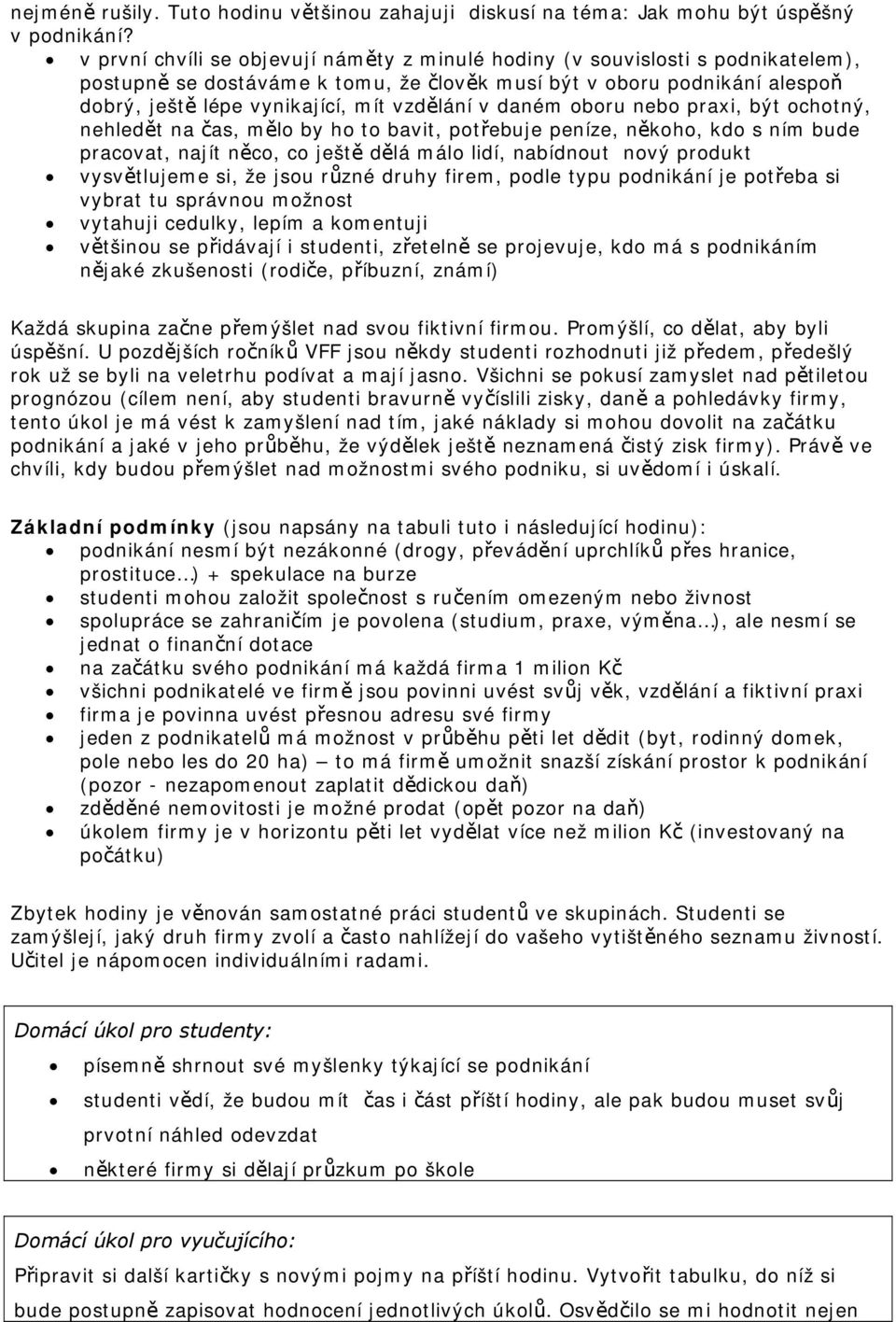 v daném oboru nebo praxi, být ochotný, nehledět na čas, mělo by ho to bavit, potřebuje peníze, někoho, kdo s ním bude pracovat, najít něco, co ještě dělá málo lidí, nabídnout nový produkt