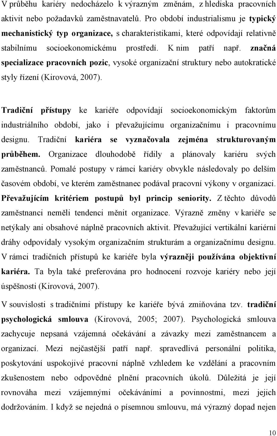 značná specializace pracovních pozic, vysoké organizační struktury nebo autokratické styly řízení (Kirovová, 2007).