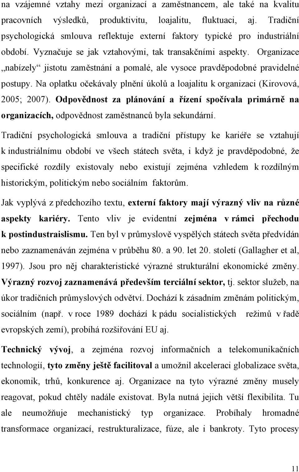 Organizace nabízely jistotu zaměstnání a pomalé, ale vysoce pravděpodobné pravidelné postupy. Na oplatku očekávaly plnění úkolů a loajalitu k organizaci (Kirovová, 2005; 2007).